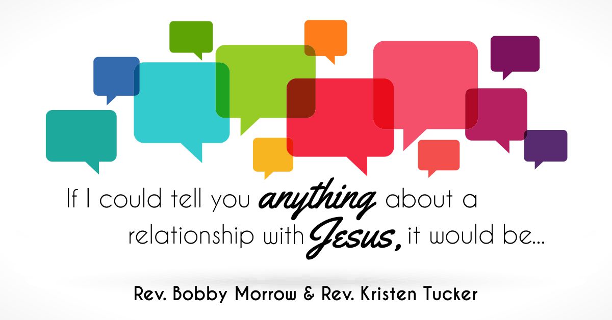 If I could tell you anything about a relationship with Jesus, I would tell you...